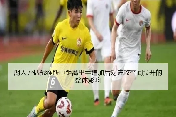 湖人评估戴维斯中距离出手增加后对进攻空间拉开的整体影响