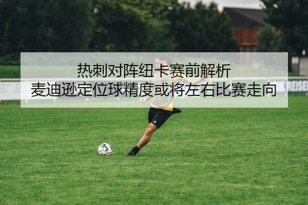 热刺对阵纽卡赛前解析 麦迪逊定位球精度或将左右比赛走向